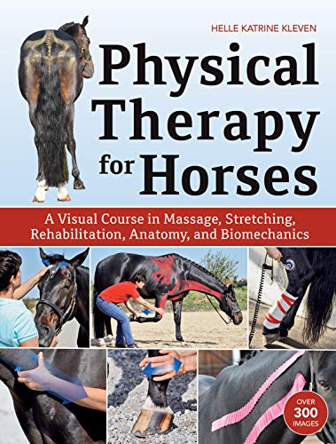 Physical Therapy for Horses: A Visual Course in Massage, Stretching, Rehabilitation, Anatomy, and Biomechanics (English Edition)