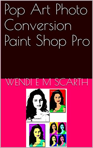 Pop Art Photo Conversion Paint Shop Pro (Paint Shop Pro Made Easy by Wendi E M Scarth Book 26) (English Edition)