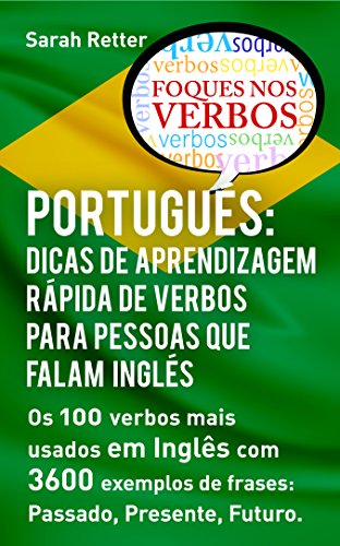 PORTUGUÊS: DICAS DE APRENDIZAGEM RÁPIDA DE VERBOS PARA PESSOAS QUE FALAM INGLÊS. : Os 100 verbos mais usados em Português com 3600 exemplos de frases: ... FALANTES DE INGLÊS) (Portuguese Edition)