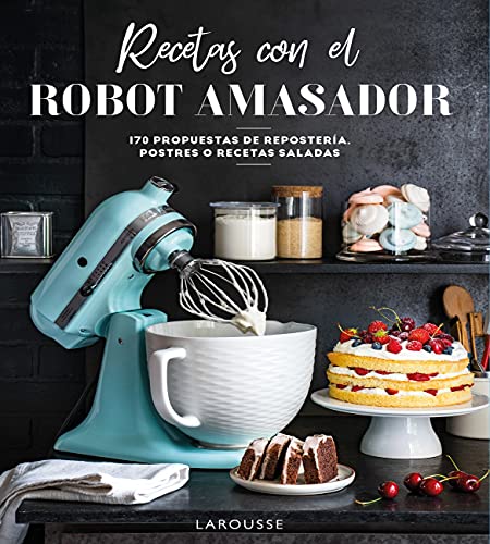Recetas con el robot amasador (LAROUSSE - Libros Ilustrados/ Prácticos - Gastronomía)