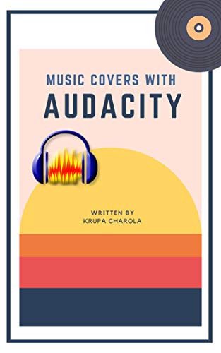 Record Songs At Home With Audacity: Learn Audacity with 7 awesome plugins (English Edition)