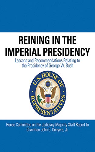 Reining in the Imperial Presidency: Lessons and Recommendations Relating to the Presidency of George W. Bush (English Edition)