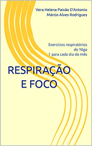 Respiração e Foco: Exercícios respiratórios do Yôga 1 para cada dia do mês (Portuguese Edition)