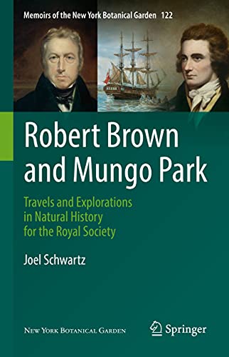 Robert Brown and Mungo Park: Travels and Explorations in Natural History for the Royal Society (Memoirs of The New York Botanical Garden Book 122) (English Edition)