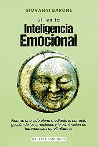Sí, es la Inteligencia Emocional: Alcanza una vida plena mediante la correcta gestión de las emociones y la eliminación de las creencias autolimitantes (Psicología para la vida diaria nº 8)