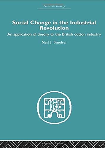 Social Change in the Industrial Revolution: An Application of Theory to the British Cotton Industry (Economic History)