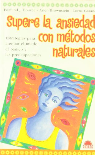 Supere la ansiedad con métodos naturales: Estrategias para atenuar el miedo, el panico y las preocupaciones (Terapias Naturales)