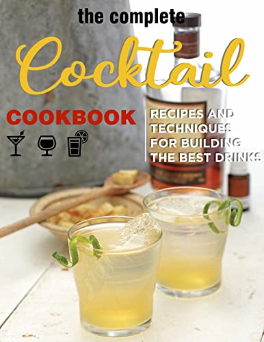 The Complete Cocktail Cookbook : Recipes and Techniques For Building The Best Drinks (English Edition)