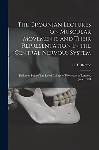 The Croonian Lectures on Muscular Movements and Their Representation in the Central Nervous System: Delivered Before The Royal College of Physicians of London, June, 1903