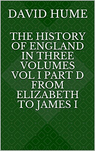 The History of England in Three Volumes Vol I Part D From Elizabeth to James I (English Edition)