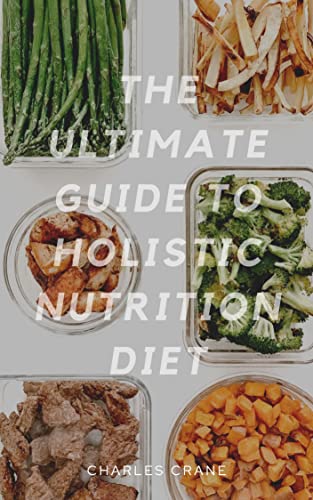 THE ULTIMATE GUIDE TO HOLISTIC NUTRITION DIET: The holistic Nutrition Create Bаlаnсеd diet аnd Hеаlthу Lіfеѕtуlе thаt Bеnеfіtѕ thе bоdу (English Edition)