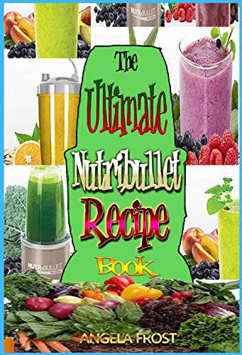 The Ultimate Nutribullet Book: Delicious & Healthy Nutri-Blasts for Health & Weight-Loss: Nutribullet Recipe Book, Green Smoothies, Nutribullet Recipes, ... (House and Home Book 2) (English Edition)