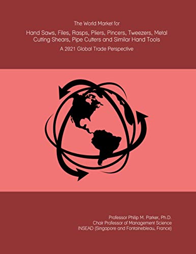 The World Market for Hand Saws, Files, Rasps, Pliers, Pincers, Tweezers, Metal Cutting Shears, Pipe Cutters and Similar Hand Tools: A 2021 Global Trade Perspective