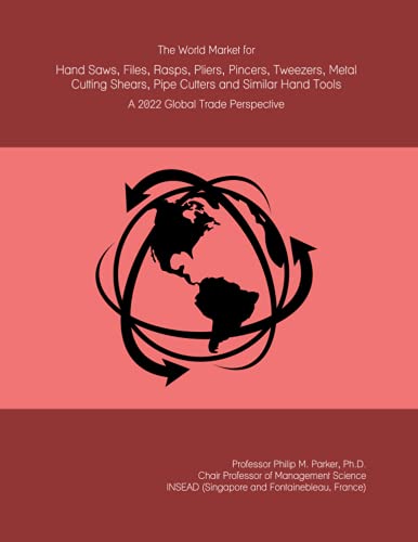 The World Market for Hand Saws, Files, Rasps, Pliers, Pincers, Tweezers, Metal Cutting Shears, Pipe Cutters and Similar Hand Tools: A 2022 Global Trade Perspective