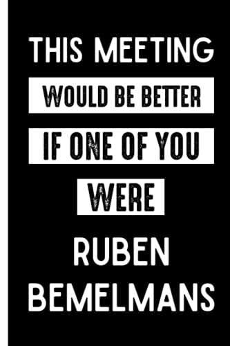 This Meeting Would Be Better If One Of You Were Ruben Bemelmans: Funny Lined Journal for Ruben Bemelmans Lovers , 6x9 Inches