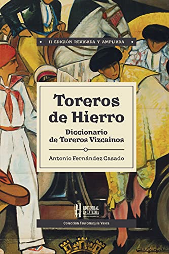 TOREROS DE HIERRO: (DICCIONARIO DE TOREROS VIZCAINOS) II Edición