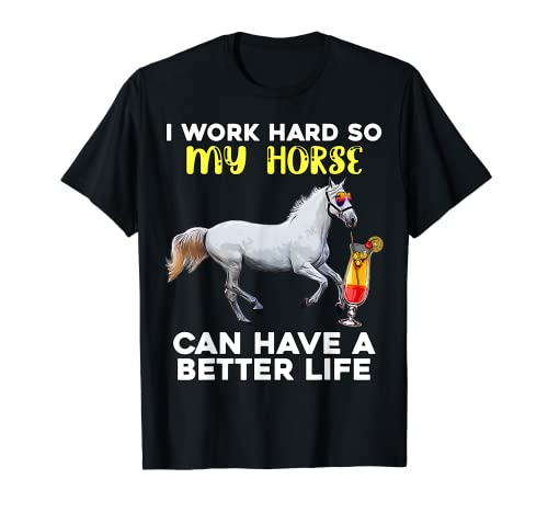 Trabajo duro para que mi caballo pueda tener una vida mejor - caballo divertido Camiseta