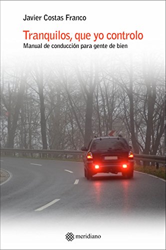 TRANQUILOS, QUE YO CONTROLO: Manual de conducción para gente de bien