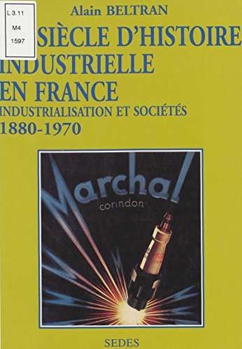 Un siècle d'histoire industrielle en France (1880-1970): Industrialisation et sociétés (Regards sur l'histoire t. 124) (French Edition)