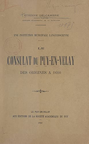 Une institution municipale languedocienne : le Consulat du Puy-en-Velay des origines à 1610 (French Edition)