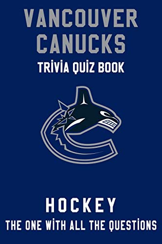 Vancouver Canucks Trivia Quiz Book - Hockey - The One With All The Questions: NHL Hockey Fan - Gift for fan of Vancouver Canucks