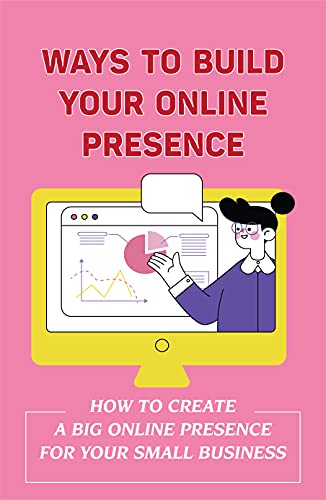 Ways To Build Your Online Presence: How To Create A Big Online Presence For Your Small Business: Guide To Getting Online (English Edition)