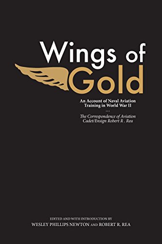 Wings of Gold: An Account of Naval Aviation Training in World War II, The Correspondence of Aviation Cadet/Ensign Robert R. Rea (English Edition)