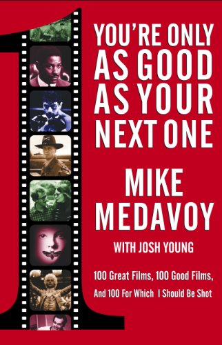 You're Only as Good as Your Next One: 100 Great Films, 100 Good Films, and 100 for Which I Should Be Shot (English Edition)