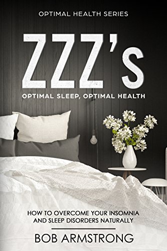 ZZZ's Optimal Sleep, Optimal Health: How to Overcome Your Insomnia And Sleep Disorders Naturally (Optimal Health Series Book 3) (English Edition)