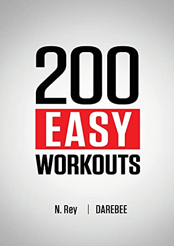 200 Easy Workouts: Easy to Follow Darebee Home Workout Routines To Maintain Your Fitness
