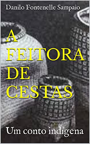 A FEITORA DE CESTAS: Um conto indígena (Portuguese Edition)