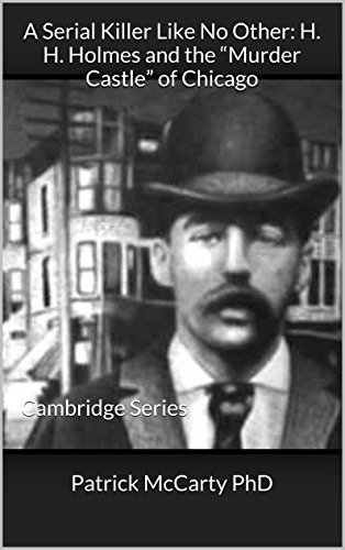 A Serial Killer Like No Other: H. H. Holmes and the “Murder Castle” of Chicago: Cambridge Series (English Edition)