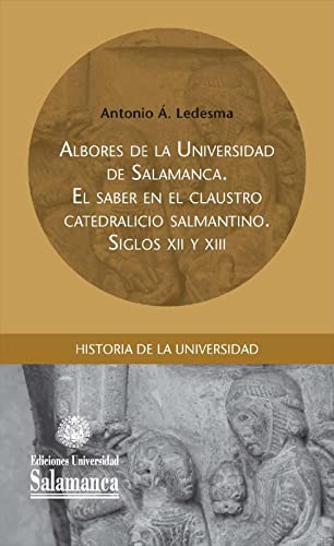Albores de la Universidad de Salamanca: el saber en el claustro catedralicio salmantino: siglos XII y XIII