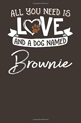 All You Need is Love and a Dog Named Brownie: 6x9 Cute Brownie Dog Name Notebook Journal Gift for Dog Lovers Owners
