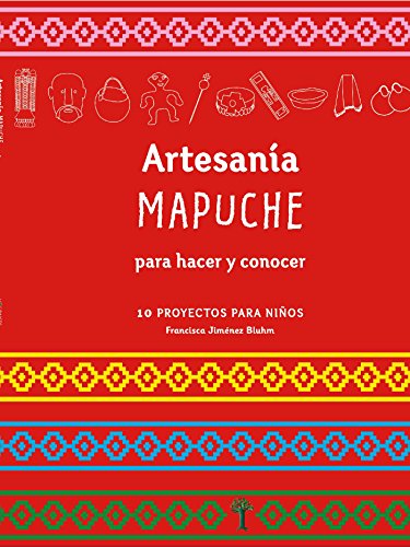 Artesanía Mapuche para hacer y concocer: 10 proyectos para niños