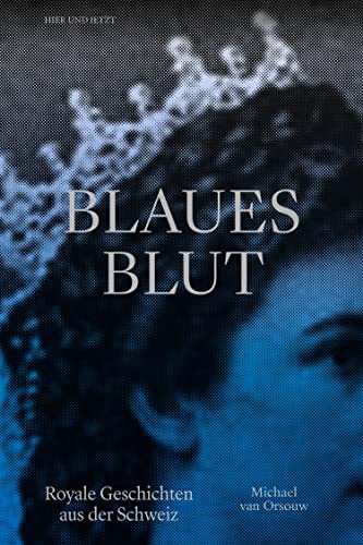 Blaues Blut: Royale Geschichten aus der Schweiz (German Edition)