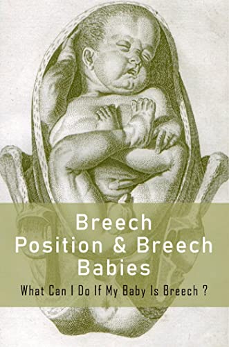 Breech Position & Breech Babies: What Can I Do If My Baby Is Breech? (English Edition)