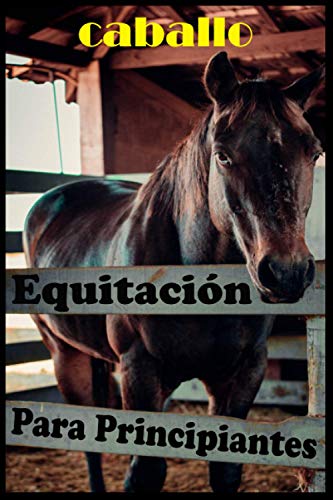 Caballo Equitación para principiantes: Toda la guía que necesita para aprender a montar a caballo sin maestro, sin escuela, método inteligente para principiantes