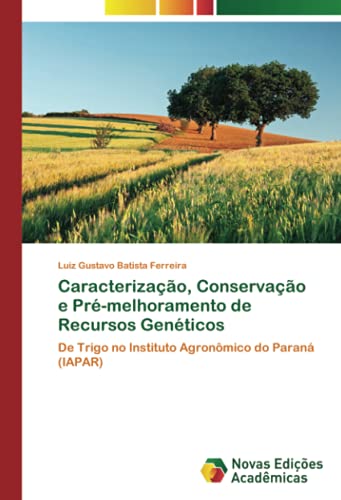 Caracterização, Conservação e Pré-melhoramento de Recursos Genéticos: De Trigo no Instituto Agronômico do Paraná (IAPAR)