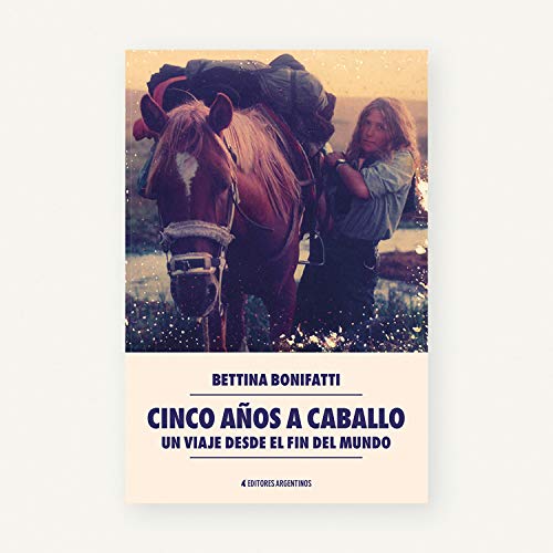 Cinco años a caballo: Un viaje desde el fin del mundo (Literatura argentina)