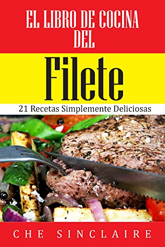El Libro de Cocina del Filete: 21 Recetas Simplemente Deliciosas
