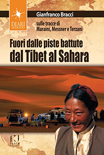 FUORI DALLE PISTE BATTUTE DAL TIBET AL SAHARA: Sulle tracce di Maraini, Messner e Terzani (Diari di Viaggio) (Italian Edition)