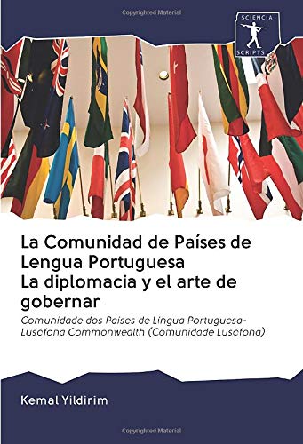 La Comunidad de Países de Lengua Portuguesa La diplomacia y el arte de gobernar: Comunidade dos Países de Língua Portuguesa- Lusófona Commonwealth (Comunidade Lusófona)
