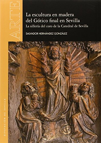 La Escultura en madera del Gótico final en Sevilla. La sillería del coro de la Catedral de Sevilla: 51 (Arte)