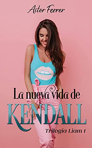 La nueva vida de Kendall (Trilogía "Liam" nº 1)