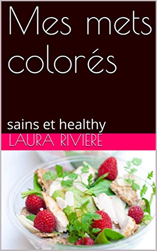 Mes mets colorés: sains et healthy (French Edition)