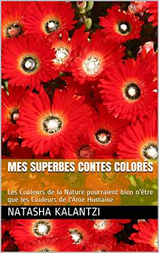 Mes Superbes Contes Colorés: Les Couleurs de la Nature pourraient bien n'être que les Couleurs de l'Âme Humaine (French Edition)