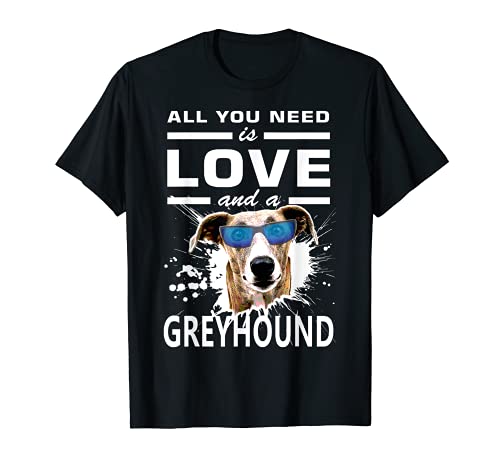 Perro galgo | Todo lo que necesitas es amor y un galgo Camiseta