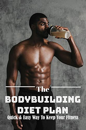 The Bodybuilding Diet Plan: Quick & Easy Way To Keep Your Fitness (English Edition)
