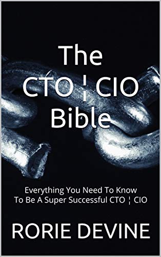 The CTO ¦ CIO Bible: The Mission Objectives Strategies And Tactics Needed To Be A Super Successful CTO ¦ CIO (English Edition)